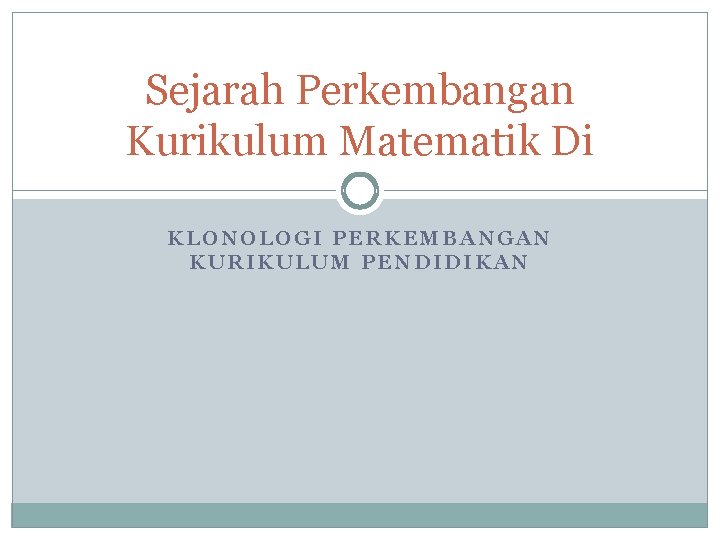 Sejarah Perkembangan Kurikulum Matematik Di KLONOLOGI PERKEMBANGAN KURIKULUM PENDIDIKAN 