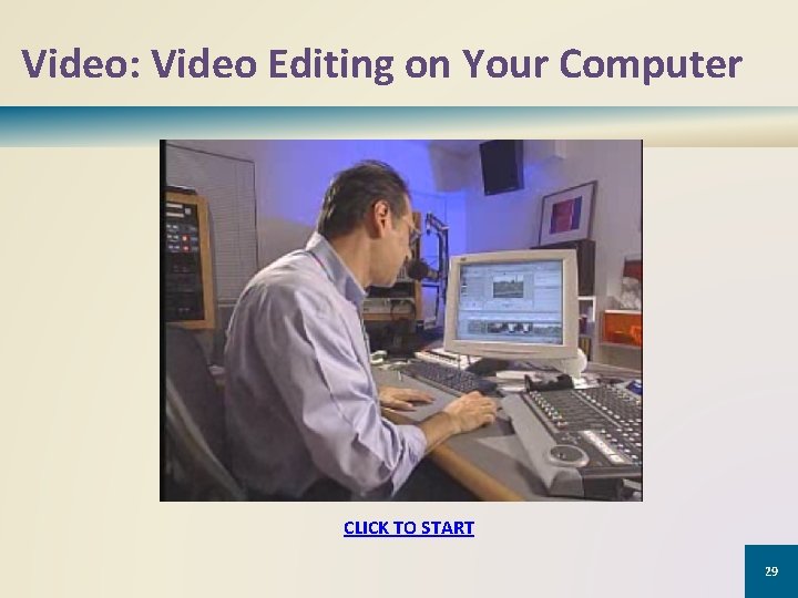 Video: Video Editing on Your Computer CLICK TO START 29 