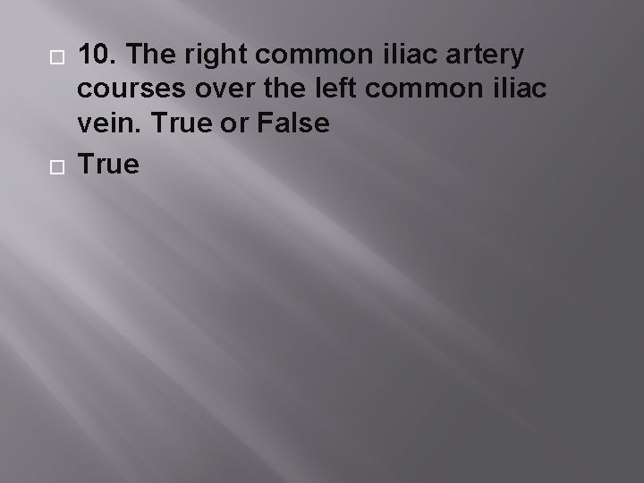 � � 10. The right common iliac artery courses over the left common iliac