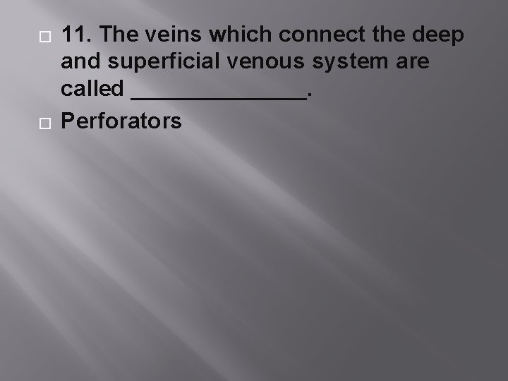 � � 11. The veins which connect the deep and superficial venous system are