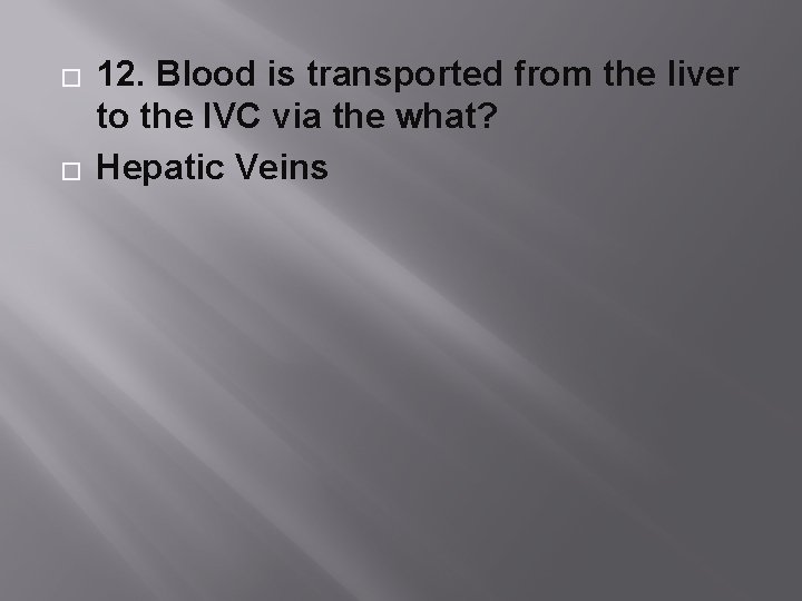 � � 12. Blood is transported from the liver to the IVC via the
