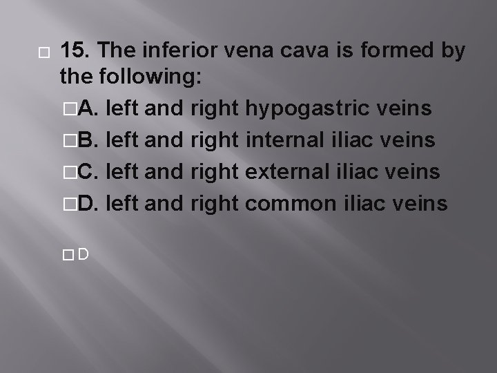 � 15. The inferior vena cava is formed by the following: �A. left and