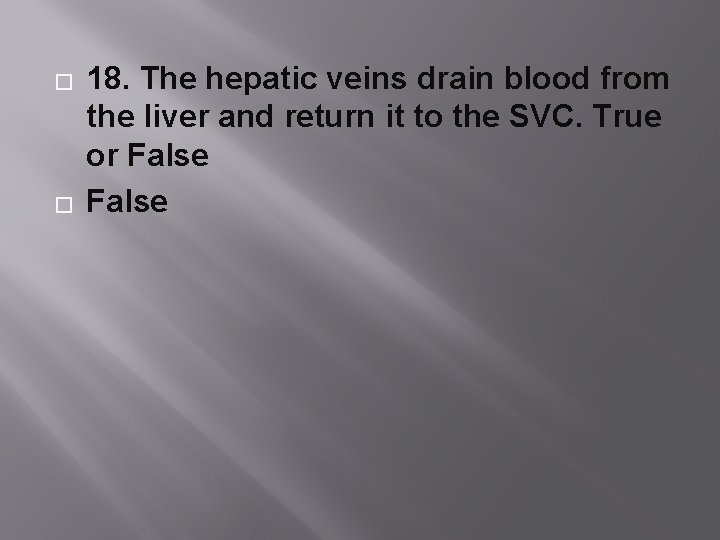 � � 18. The hepatic veins drain blood from the liver and return it