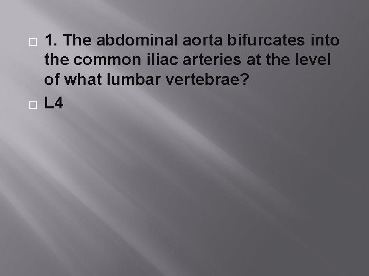 � � 1. The abdominal aorta bifurcates into the common iliac arteries at the