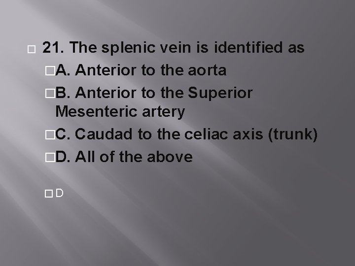 � 21. The splenic vein is identified as �A. Anterior to the aorta �B.
