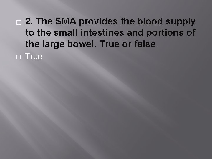 � � 2. The SMA provides the blood supply to the small intestines and