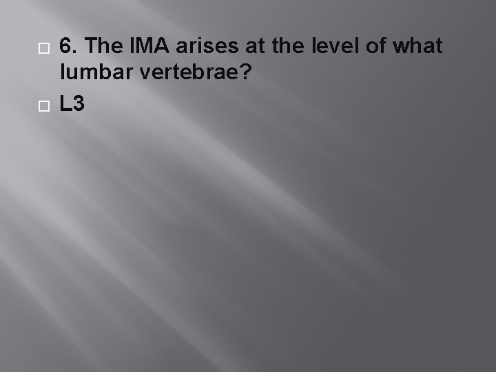 � � 6. The IMA arises at the level of what lumbar vertebrae? L