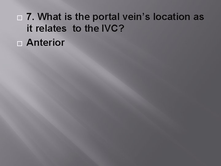 � � 7. What is the portal vein’s location as it relates to the