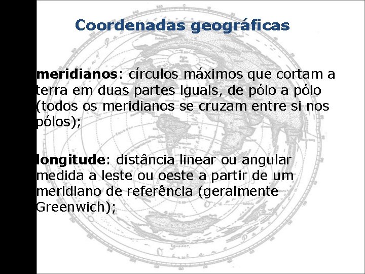 Coordenadas geográficas • meridianos: círculos máximos que cortam a terra em duas partes iguais,