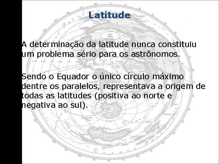 Latitude • A determinação da latitude nunca constituiu um problema sério para os astrônomos.