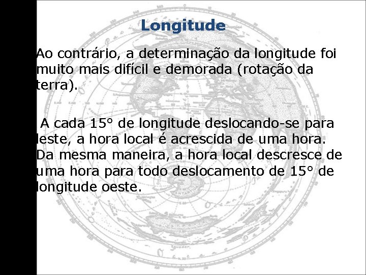 Longitude • Ao contrário, a determinação da longitude foi muito mais difícil e demorada