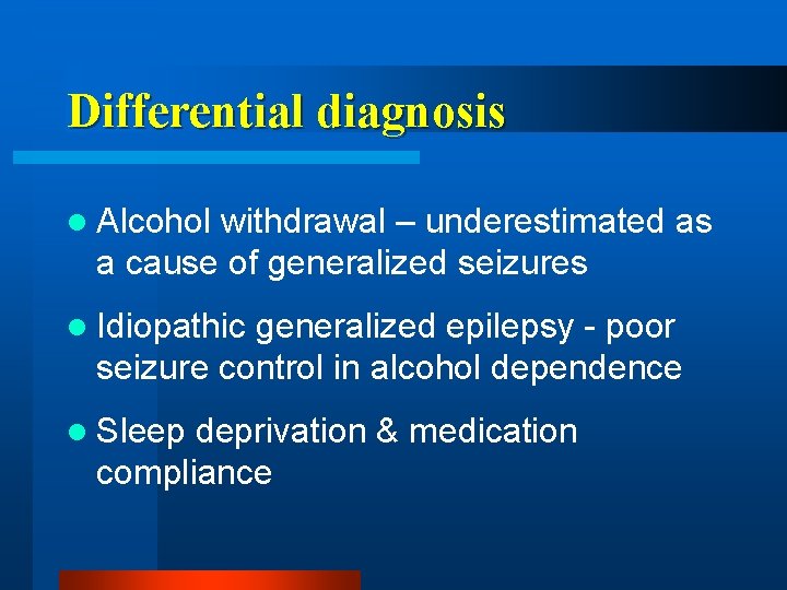 Differential diagnosis l Alcohol withdrawal – underestimated as a cause of generalized seizures l