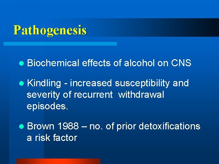 Pathogenesis l Biochemical effects of alcohol on CNS l Kindling - increased susceptibility and