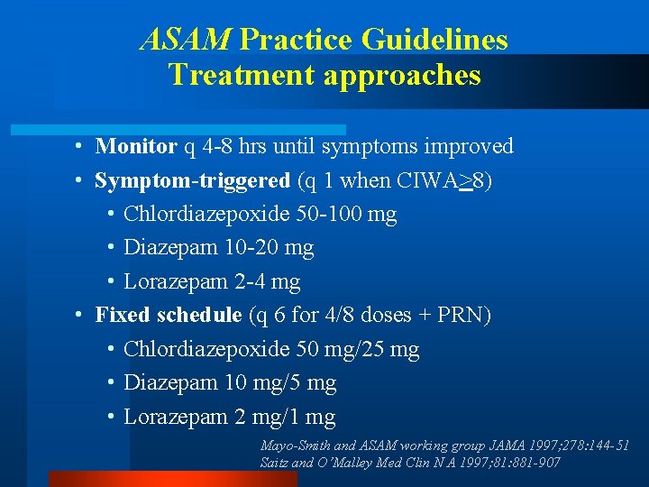 ASAM Practice Guidelines Treatment approaches • Monitor q 4 -8 hrs until symptoms improved