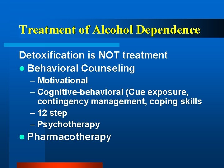 Treatment of Alcohol Dependence Detoxification is NOT treatment l Behavioral Counseling – Motivational –