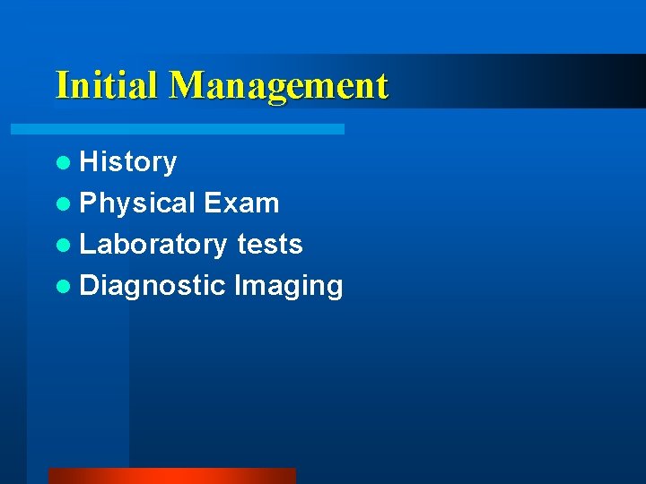 Initial Management l History l Physical Exam l Laboratory tests l Diagnostic Imaging 