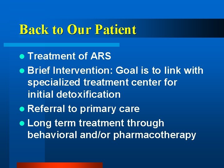 Back to Our Patient l Treatment of ARS l Brief Intervention: Goal is to