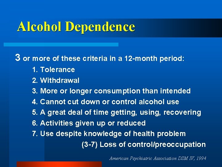 Alcohol Dependence 3 or more of these criteria in a 12 -month period: 1.