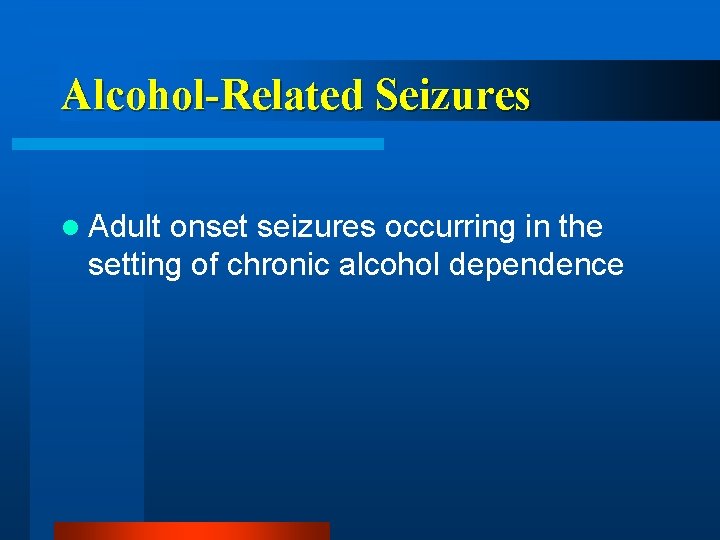 Alcohol-Related Seizures l Adult onset seizures occurring in the setting of chronic alcohol dependence