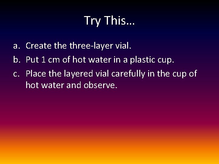 Try This… a. Create three-layer vial. b. Put 1 cm of hot water in