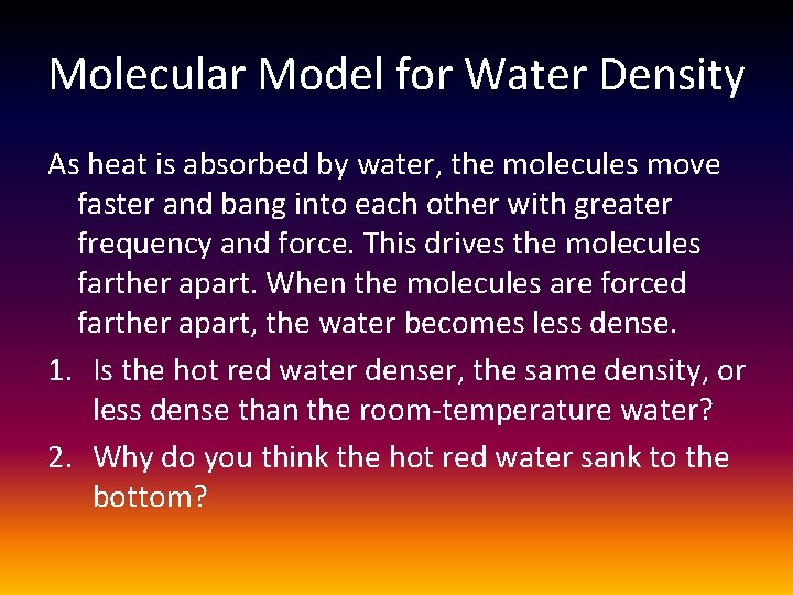 Molecular Model for Water Density As heat is absorbed by water, the molecules move