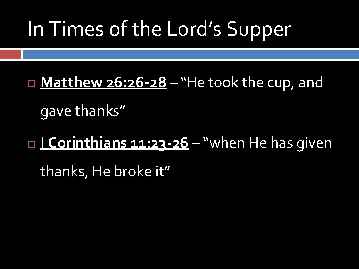 In Times of the Lord’s Supper Matthew 26: 26 -28 – “He took the