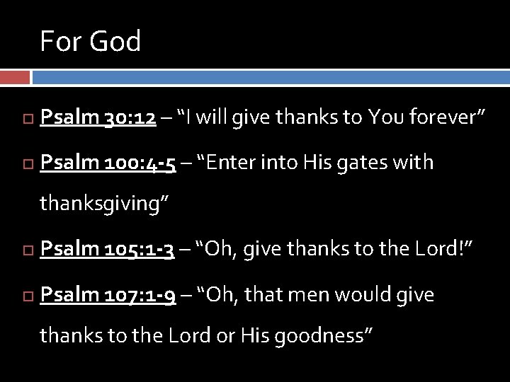 For God Psalm 30: 12 – “I will give thanks to You forever” Psalm