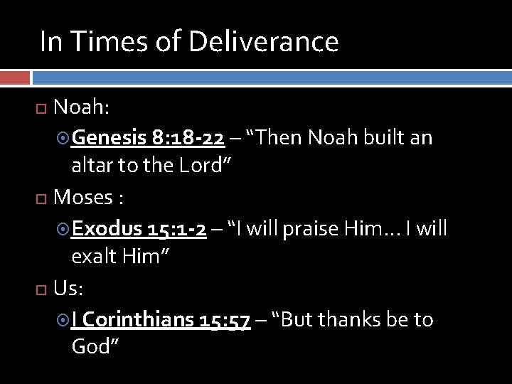 In Times of Deliverance Noah: Genesis 8: 18 -22 – “Then Noah built an