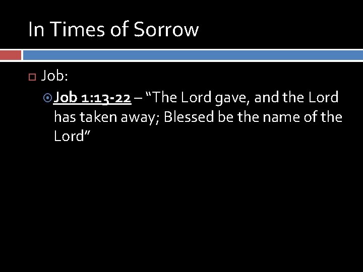 In Times of Sorrow Job: Job 1: 13 -22 – “The Lord gave, and