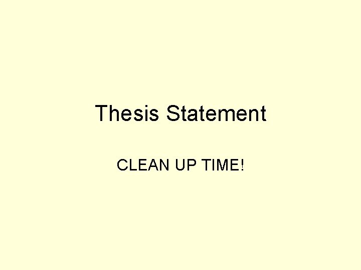 Thesis Statement CLEAN UP TIME! 