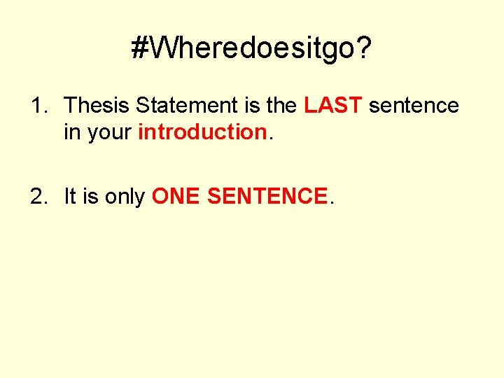 #Wheredoesitgo? 1. Thesis Statement is the LAST sentence in your introduction. 2. It is