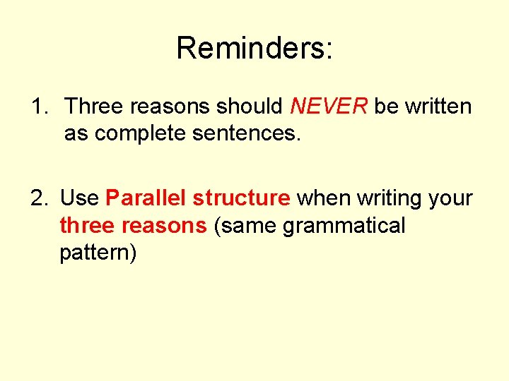 Reminders: 1. Three reasons should NEVER be written as complete sentences. 2. Use Parallel