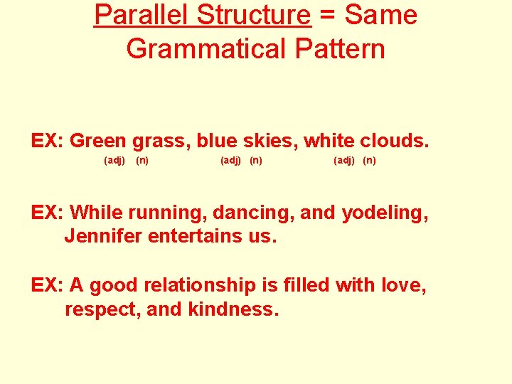 Parallel Structure = Same Grammatical Pattern EX: Green grass, blue skies, white clouds. (adj)
