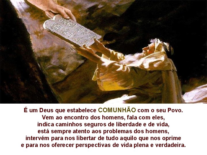 É um Deus que estabelece COMUNHÃO com o seu Povo. Vem ao encontro dos