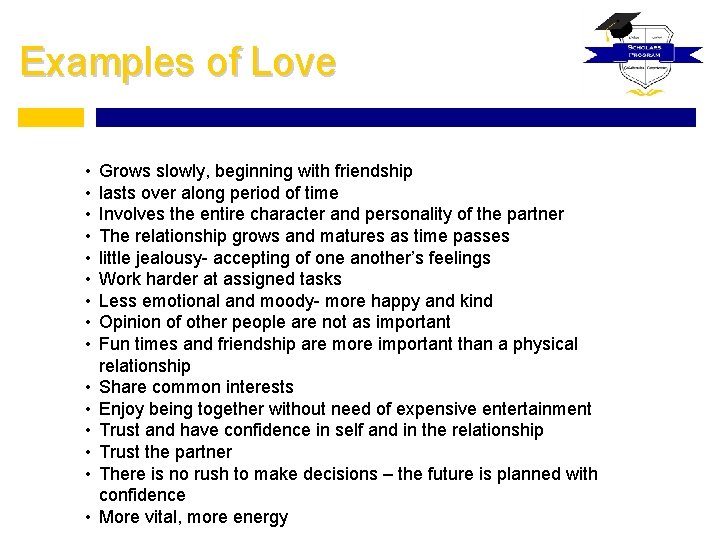 Examples of Love • • • • Grows slowly, beginning with friendship lasts over