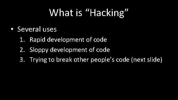 What is “Hacking” • Several uses 1. Rapid development of code 2. Sloppy development