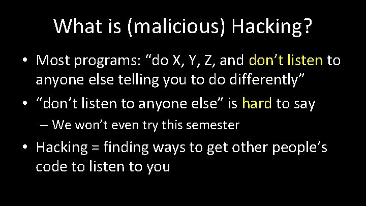 What is (malicious) Hacking? • Most programs: “do X, Y, Z, and don’t listen