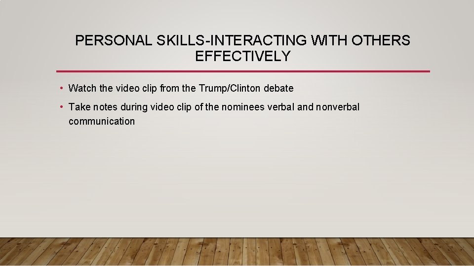 PERSONAL SKILLS-INTERACTING WITH OTHERS EFFECTIVELY • Watch the video clip from the Trump/Clinton debate