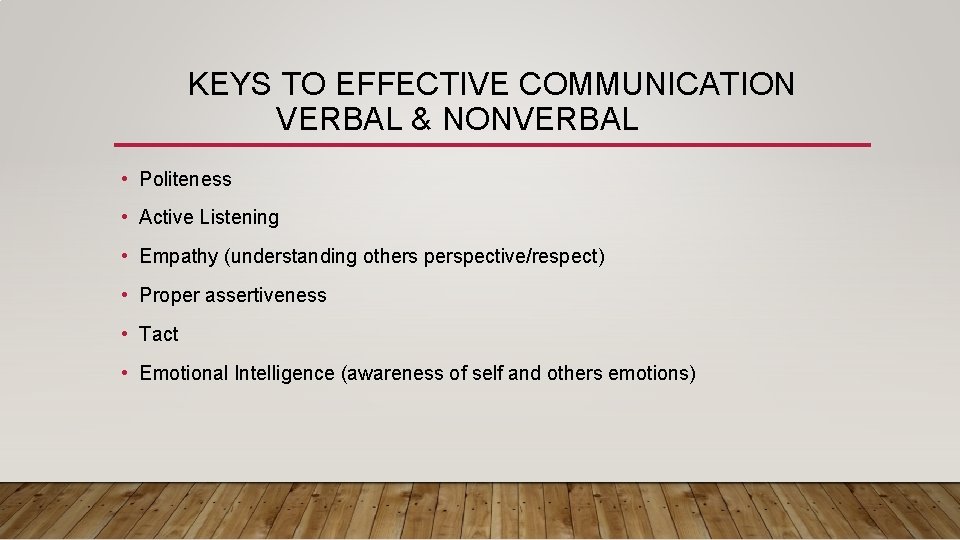 KEYS TO EFFECTIVE COMMUNICATION VERBAL & NONVERBAL • Politeness • Active Listening • Empathy