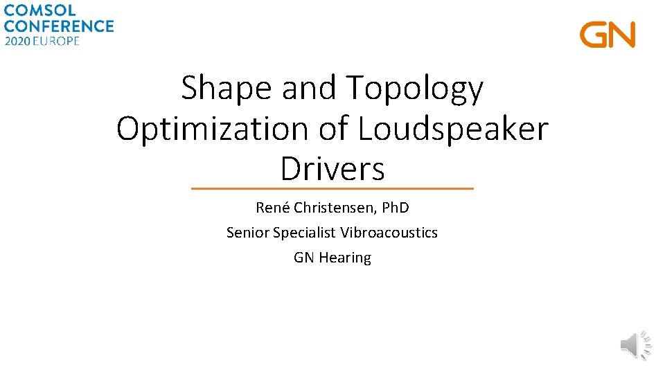 Shape and Topology Optimization of Loudspeaker Drivers René Christensen, Ph. D Senior Specialist Vibroacoustics