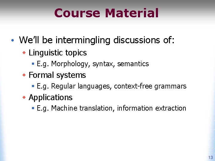 Course Material • We’ll be intermingling discussions of: w Linguistic topics § E. g.