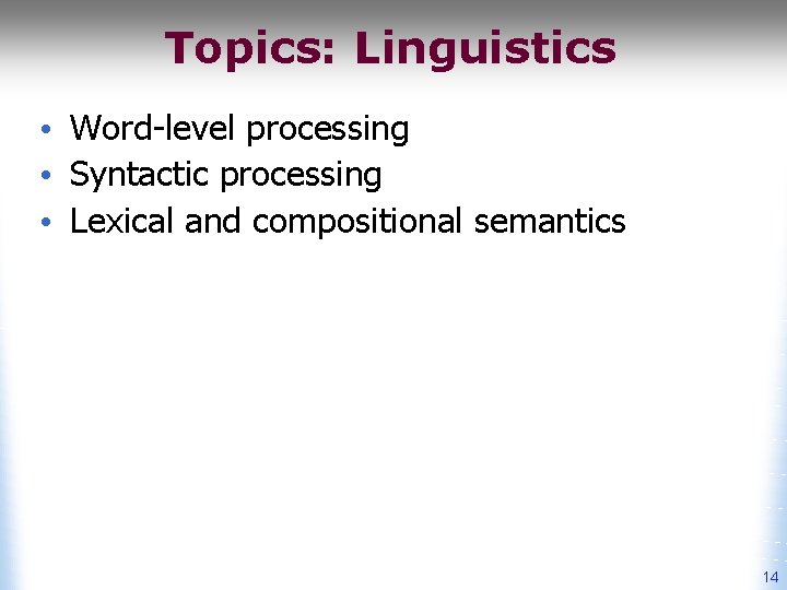 Topics: Linguistics • Word-level processing • Syntactic processing • Lexical and compositional semantics 14