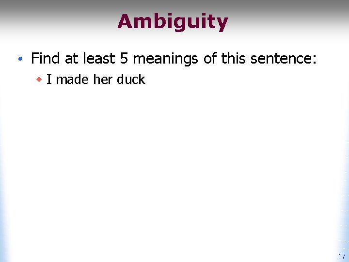 Ambiguity • Find at least 5 meanings of this sentence: w I made her