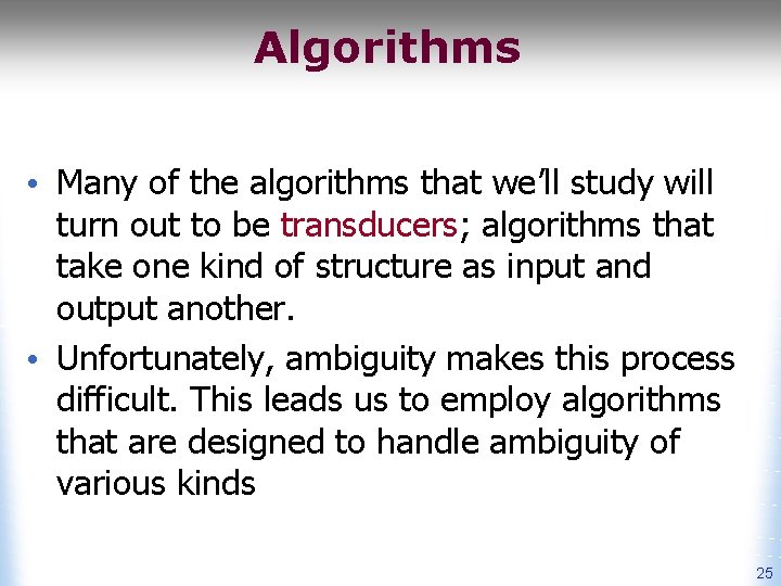 Algorithms • Many of the algorithms that we’ll study will turn out to be