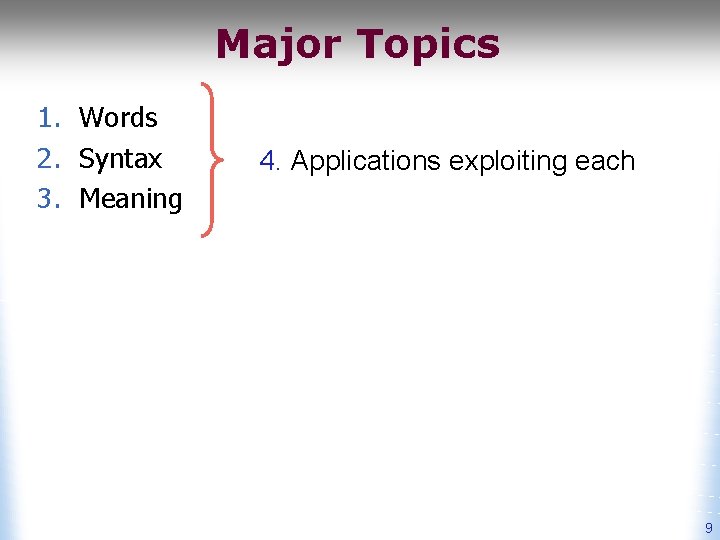 Major Topics 1. Words 2. Syntax 3. Meaning 4. Applications exploiting each 9 