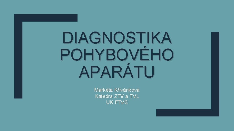 DIAGNOSTIKA POHYBOVÉHO APARÁTU Markéta Křivánková Katedra ZTV a TVL UK FTVS 