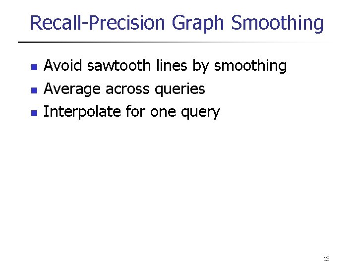 Recall-Precision Graph Smoothing n n n Avoid sawtooth lines by smoothing Average across queries