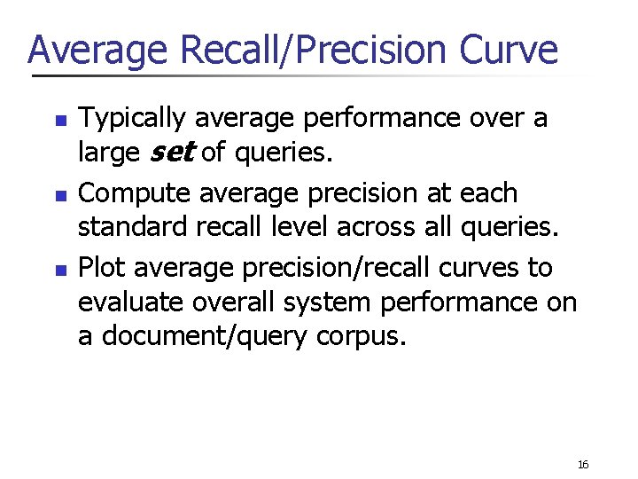 Average Recall/Precision Curve n n n Typically average performance over a large set of