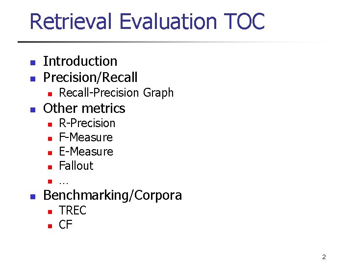 Retrieval Evaluation TOC n n Introduction Precision/Recall n n Other metrics n n n