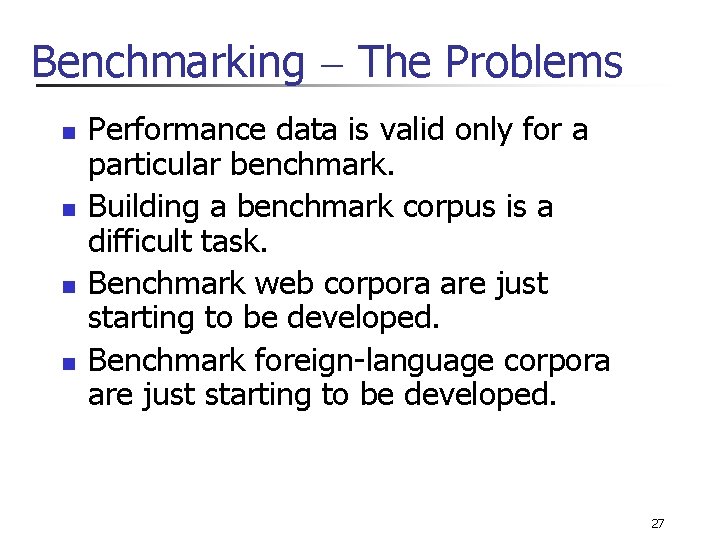 Benchmarking The Problems n n Performance data is valid only for a particular benchmark.